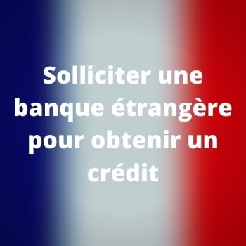 Solliciter une banque étrangère pour obtenir un crédit